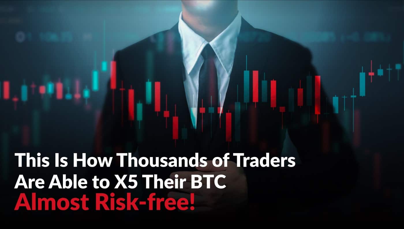 This Is How Thousands of Traders Are Able to X5 Their BTC Almost Risk-free!