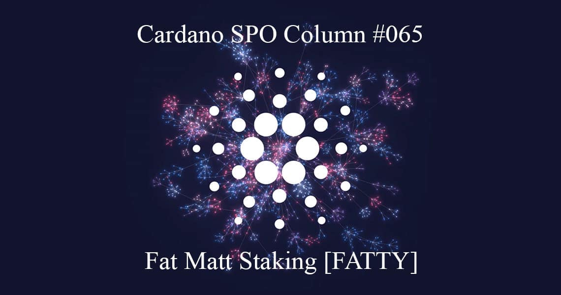 Cardano SPO Column: Fat Matt Staking [FATTY]