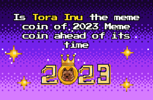 Is Tora Inu the meme coin of 2023: Meme coin ahead of its time