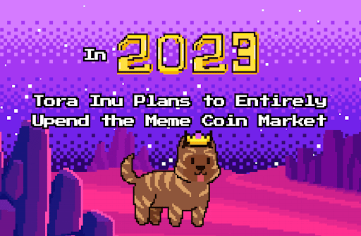 In 2023, Tora Inu Plans to Entirely Upend the Meme CoinMarket